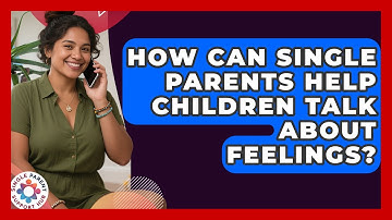 How Can Single Parents Help Children Talk About Feelings? - Single Parent Support Hub