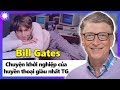 Bill Gates – Huyền Thoại Giàu Nhất Hành Tinh Và Đế Chế Microsoft Hùng Mạnh