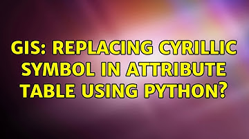 GIS: Replacing cyrillic symbol in attribute table using python? (2 Solutions!!)
