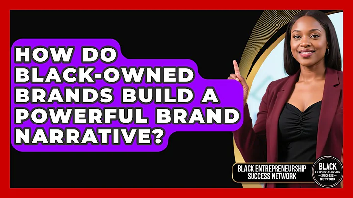 How Do Black-owned Brands Build A Powerful Brand Narrative? - Black Entrepreneurship Success Network