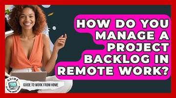 How Do You Manage A Project Backlog In Remote Work? - Guide To Work From Home