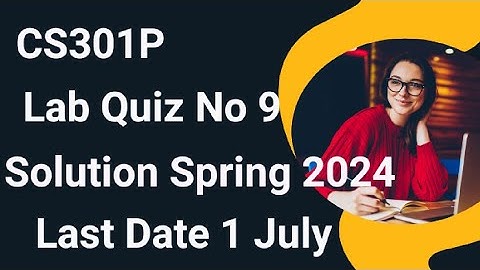 CS301P Lab Quiz 9 Solution Spring 2024 | cs301p lab quiz 9 2024 | cs301p lab quiz 9 solution