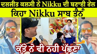 ਦਲਜੀਤ ਕਲਸੀ ਨੇ Nikku ਦੀ ਬਣਾਈ ਰੇਲਕਿਹਾ Nikku ਸਾਬ ਤੈਨੂੰ ਕੁੱਤੇ ਨੇ ਵੀ ਨਹੀ ਪੁੱਛਣਾ