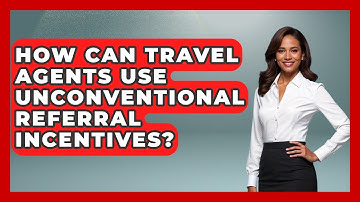 How Can Travel Agents Use Unconventional Referral Incentives? - Travel Agents Playbook
