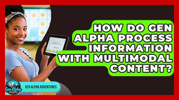 How Do Gen Alpha Process Information With Multimodal Content? - Gen Alpha Adventures