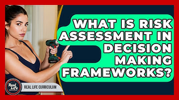 What Is Risk Assessment In Decision Making Frameworks? - Real Life Curriculum