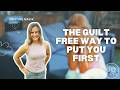 The Guilt Free Way to Put YOU First