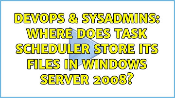 DevOps & SysAdmins: Where does task scheduler store its files in windows server 2008?