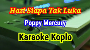 Hati Siapa Tak Luka - Poppy Mercury - KARAOKE KOPLO