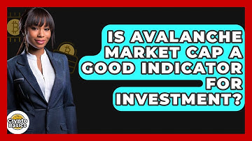 Is Avalanche Market Cap A Good Indicator For Investment? - CryptoBasics360.com