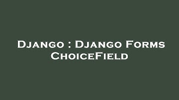 Django : Django Forms ChoiceField