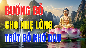 Lời Phật Dạy: Cuộc Đời Quá Mỏi Mệt? Học Cách Buông Bỏ Theo Lời Phật Dạy Để Tâm An Lạc, Hết Khổ Đau