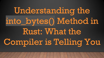 Understanding the into_bytes() Method in Rust: What the Compiler is Telling You