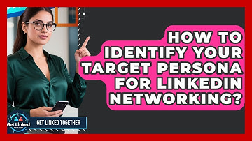 How To Identify Your Target Persona For LinkedIn Networking? - Get Linked Together