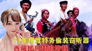1971年印度特工偷装窃听器，西藏民兵激战山谷：围攻7名特工