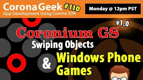 Corona Geek #110 – Coronium GS v1.0, Windows Phone Games, and Swiping Objects
