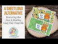 A SheetLoad Alternative | 2 Cards, 1 6x6 Paper | Not 2 Shabby Lazy Day Kit