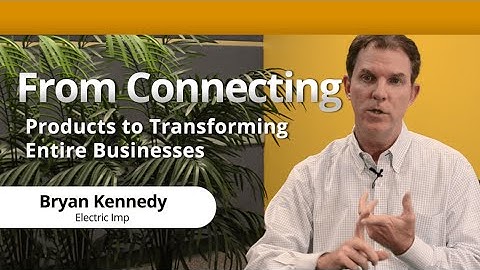 From Internet of Things (IoT) Connected Products to Transforming Entire Businesses with Electric Imp