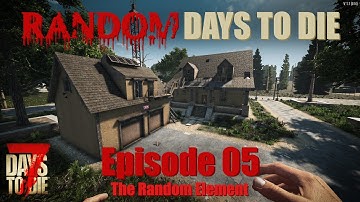 7 Days to Die – V1 – Random Days to Die! – Episode 5 – The Random Element