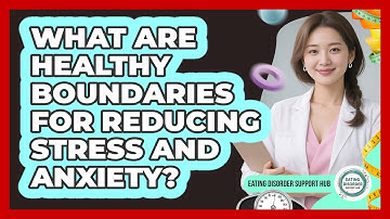 What Are Healthy Boundaries For Reducing Stress And Anxiety? - Eating Disorder Support Hub