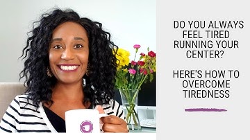Do you always feel tired running your Center? Here