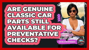 Are Genuine Classic Car Parts Still Available For Preventative Checks? - Car Collector Enthusiasts