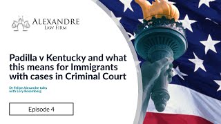 Episode 4 - Padilla v Kentucky and what this means for Immigrants with cases in Criminal Court