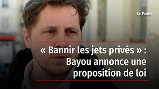 « Bannir les jets privés » : Bayou annonce une proposition de loi