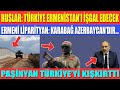 RUSLAR: TÜRKİYE ERMENİSTAN’I İŞGAL EDECEK / ERMENİ LİPARİTYAN: KARABAĞ AZERBAYCAN’DIR…