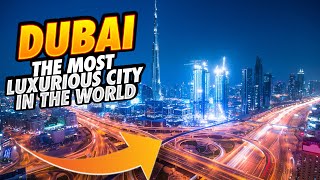 Dubai The Most Luxurious City in The World