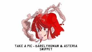 TAKE A PIC - 6arelyhuman & asteria [snippet]