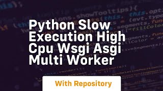 Python Slow execution high CPU wSGI aSGI multi worker
