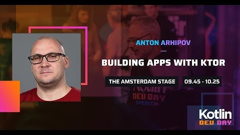 Building Apps with Ktor, By Anton Arhipov @ Kotlin Dev Day Amsterdam 2022