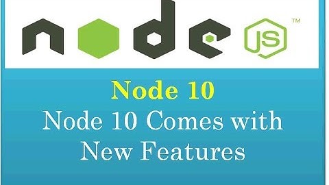 Node.js 10 - New Features  & Improvements