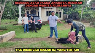 SEORANG AYAH PAKSA ANAKNYA MENIKAH DENGAN WANITA PILIHANNYA, TAPI MALAH INI YANG TERJADI