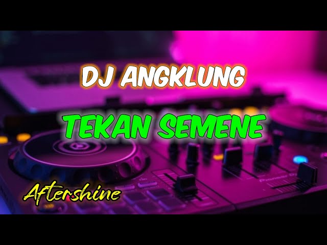 DJ TEKAN SEMENE - AFTERSHINE - REMIX ANGKLUNG class=