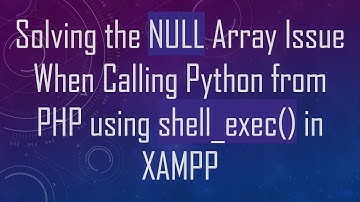 Solving the NULL Array Issue When Calling Python from PHP using shell_exec() in XAMPP