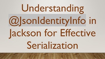 Understanding @ JsonIdentityInfo in Jackson for Effective Serialization