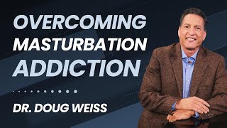 How to Overcome a Masturbation Addiction | Dr. Doug Weiss