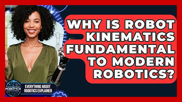 Why Is Robot Kinematics Fundamental To Modern Robotics? - Everything About Robotics Explained