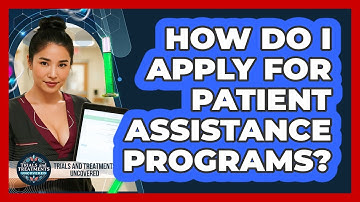 How Do I Apply For Patient Assistance Programs?