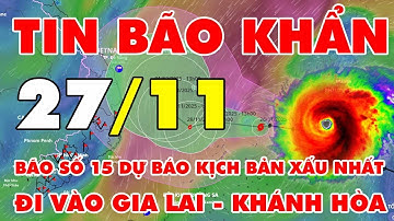 🆘 TIN BÃO KHẨN 27/11: Bão số 15 (KOTO): Dự báo kịch bản xấu nhất là đi vào Gia Lai - Khánh Hòa