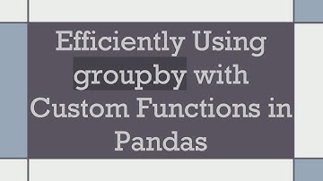 Efficiently Using groupby with Custom Functions in Pandas