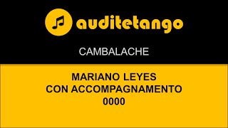 CAMBALACHE - MARIANO LEYES - CON ACCOMPAGNAMENTO - 0000 - TANGO CANTATO