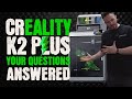 Creality k2 plus questions addressed with bonus clips