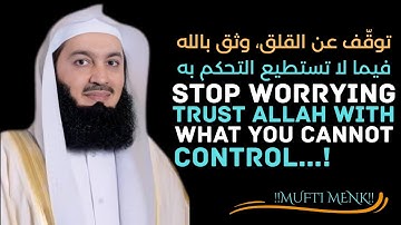 STOP WORRYING TRUST ALLAH WITH WHAT YOU CANNOT CONTROL | Motivational Speech by Mufti Menk