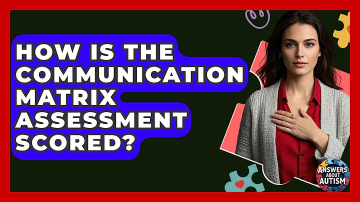 How Is The Communication Matrix Assessment Scored? - Answers About Autism
