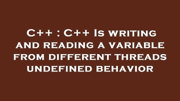 C++ : C++ Is writing and reading a variable from different threads undefined behavior
