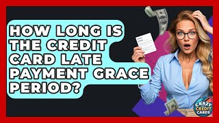 How Long Is The Credit Card Late Payment Grace Period? - Crazy About Credit Cards