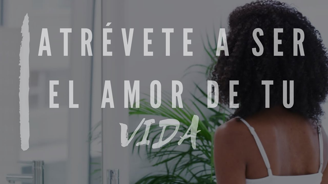 ¡Atrévete a ser el amor de tu vida! - YouTube